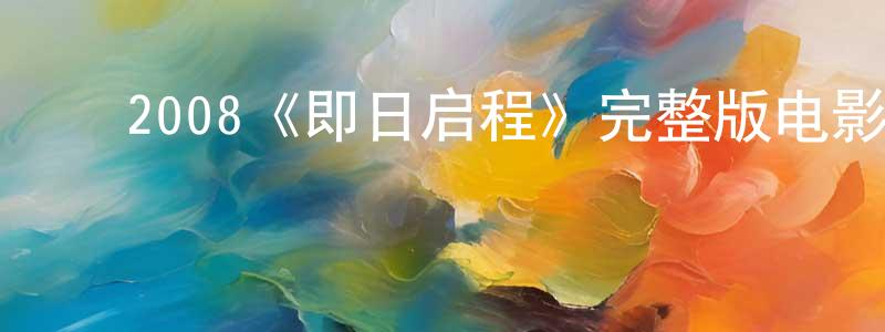 安静美的动漫综艺大全,2008《即日启程》完整版电影/在线观看/百度云-美剧天堂
